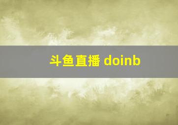 斗鱼直播 doinb